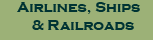 Airlines, Ships, & Railroads